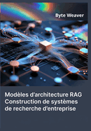Mod?les d'architecture RAG: Construction de syst?mes de recherche d'entreprise