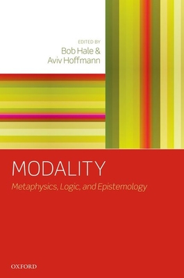 Modality: Metaphysics, Logic, and Epistemology - Hale, Bob (Editor), and Hoffmann, Aviv (Editor)