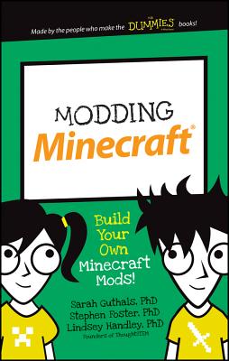 Modding Minecraft: Build Your Own Minecraft Mods! - Guthals, Sarah, and Foster, Stephen R, and Handley, Lindsey D
