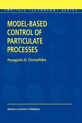 Model-Based Control of Particulate Processes - Christofides, Panagiotis D.