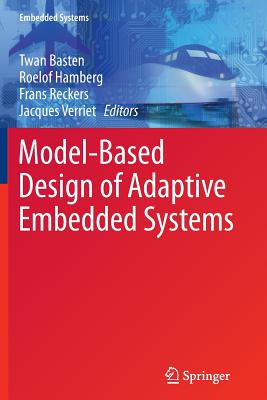 Model-Based Design of Adaptive Embedded Systems - Basten, Twan (Editor), and Hamberg, Roelof (Editor), and Reckers, Frans (Editor)