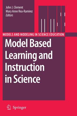 Model Based Learning and Instruction in Science - Clement, John (Editor), and Rea-Ramirez, Mary Anne (Editor)