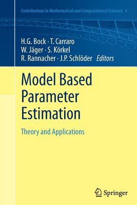 Model Based Parameter Estimation: Theory and Applications - Bock, Hans Georg (Editor), and Carraro, Thomas (Editor), and J�ger, Willi (Editor)
