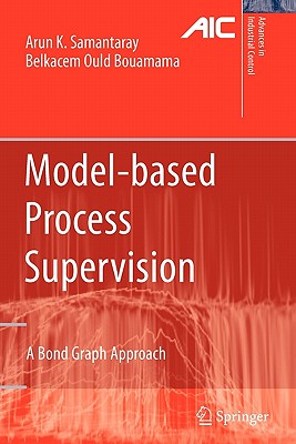 Model-based Process Supervision: A Bond Graph Approach - Samantaray, Arun Kumar, and Ould Bouamama, Belkacem