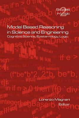 Model Based Reasoning in Science and Engineering - Magnani, L (Editor)