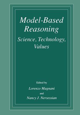 Model-Based Reasoning: Science, Technology, Values - Magnani, L. (Editor), and Nersessian, N.J. (Editor)