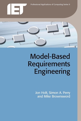 Model-Based Requirements Engineering - Holt, Jon, and Perry, Simon A, and Brownsword, Mike