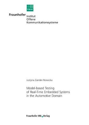 Model-based Testing of Real-Time Embedded Systems in the Automotive Domain. - Zander-Nowicka, Justyna, and Fraunhofer FOKUS (Editor)