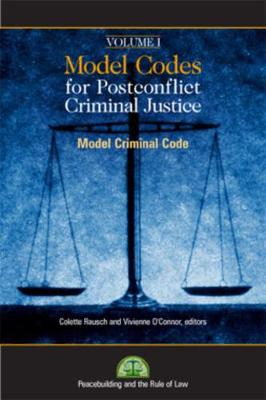 Model Codes for Post-Conflict Criminal Justice: Volume I: Model Criminal Code - Rausch, Colette (Editor), and O'Connor, Vivienne (Editor)