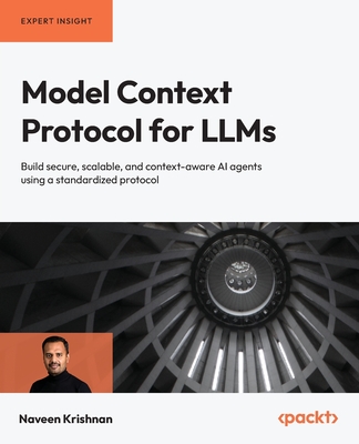 Model Context Protocol for LLMs: Build secure, scalable, and context-aware AI agents using a standardized protocol - Krishnan, Naveen