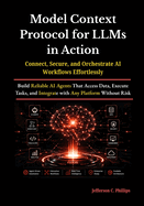 Model Context Protocol for LLMs in Action: Build Reliable AI Agents That Access Data, Execute Tasks, and Integrate with Any Platform Without Risk