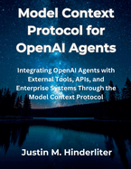 Model Context Protocol for OpenAI Agents: Integrating OpenAI Agents with External Tools, APIs, and Enterprise Systems Through the Model Context Protocol