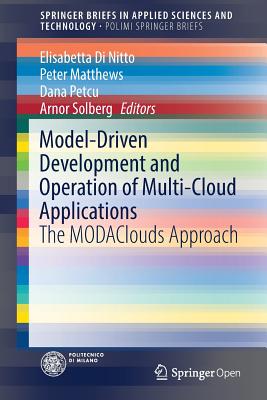 Model-Driven Development and Operation of Multi-Cloud Applications: The Modaclouds Approach - Di Nitto, Elisabetta (Editor), and Matthews, Peter (Editor), and Petcu, Dana (Editor)