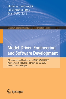 Model-Driven Engineering and Software Development: 7th International Conference, Modelsward 2019, Prague, Czech Republic, February 20-22, 2019, Revised Selected Papers - Hammoudi, Slimane (Editor), and Pires, Lu�s Ferreira (Editor), and Selic, Bran (Editor)
