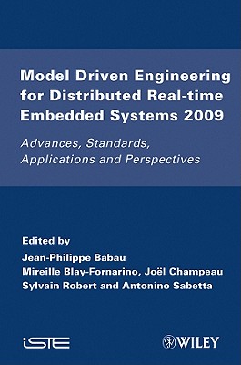 Model Driven Engineering for Distributed Real-Time Embedded Systems 2009: Advances, Standards, Applications and Perspectives - Babau, Jean-Philippe (Editor), and Blay-Fornarino, Mireille (Editor), and Champeau, J�el (Editor)