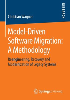 Model-Driven Software Migration: A Methodology: Reengineering, Recovery and Modernization of Legacy Systems - Wagner, Christian