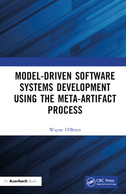 Model-Driven Software Systems Development Using the Meta-Artifact Process - O'Brien, Wayne