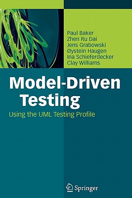 Model-Driven Testing: Using the UML Testing Profile - Baker, Paul, and Dai, Zhen Ru, and Grabowski, Jens