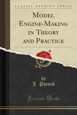 Model Engine-Making in Theory and Practice (Classic Reprint) - Pocock, J