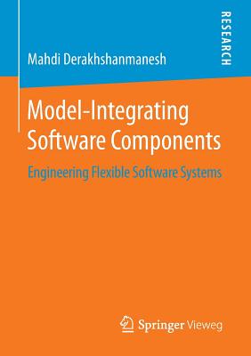 Model-Integrating Software Components: Engineering Flexible Software Systems - Derakhshanmanesh, Mahdi