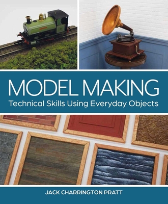 Model Making: Technical Skills Using Everyday Objects - Pratt, Jack