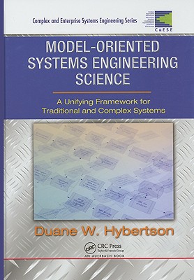 Model-Oriented Systems Engineering Science: A Unifying Framework for Traditional and Complex Systems - Hybertson, Duane W