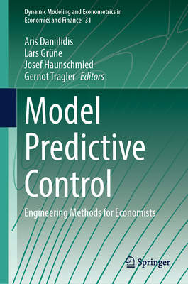Model Predictive Control: Engineering Methods for Economists - Daniilidis, Aris (Editor), and Gr�ne, Lars (Editor), and Haunschmied, Josef (Editor)