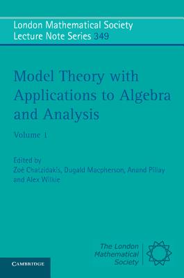 Model Theory with Applications to Algebra and Analysis: Volume 1 - Chatzidakis, Zo� (Editor), and Macpherson, Dugald (Editor), and Pillay, Anand (Editor)