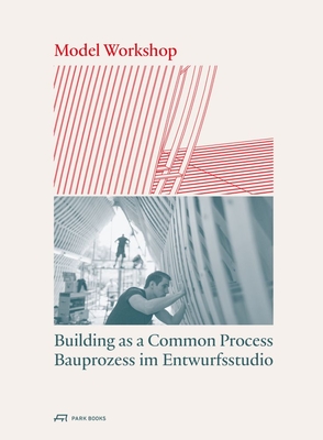 Model Workshop: Building as a Common Process - Rist-Stadelmann, Carmen (Editor), and Meister, Urs (Editor)
