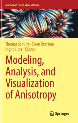 Modeling, Analysis, and Visualization of Anisotropy - Schultz, Thomas, Dr. (Editor), and �zarslan, Evren (Editor), and Hotz, Ingrid (Editor)