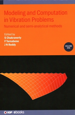 Modeling and Computation in Vibration Problems, Volume 1: Numerical and semi-analytical methods - Chakraverty, Snehashish (Editor), and Tornabene, Francesco (Editor), and Reddy, J N (Editor)