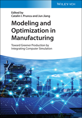 Modeling and Optimization in Manufacturing: Toward Greener Production by Integrating Computer Simulation - Pruncu, Catalin I. (Editor), and Jiang, Jun (Editor)