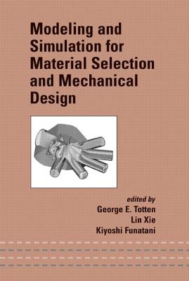 Modeling and Simulation for Material Selection and Mechanical Design - Totten, George E (Editor), and XIE, Lin (Editor), and Funatani, Kiyoshi (Editor)