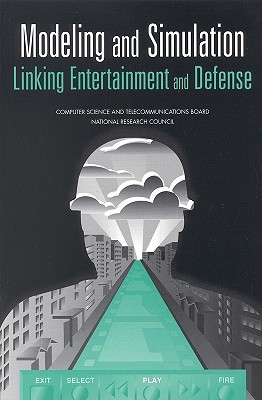 Modeling and Simulation: Linking Entertainment and Defense - National Research Council, and Computer Science and Telecommunications Board, and Committee on Modeling and Simulation...