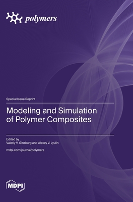 Modeling and Simulation of Polymer Composites - Ginzburg, Valeriy V (Guest editor), and Lyulin, Alexey V (Guest editor)