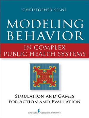Modeling Behavior in Complex Public Health Systems: Simulation and Games for Action and Evaluation - Keane, Christopher Mph