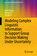 Modeling Complex Linguistic Information to Support Group Decision Making Under Uncertainty: Theories, Methods and Applications