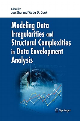 Modeling Data Irregularities and Structural Complexities in Data Envelopment Analysis - Zhu, Joe (Editor), and Cook, Wade D (Editor)