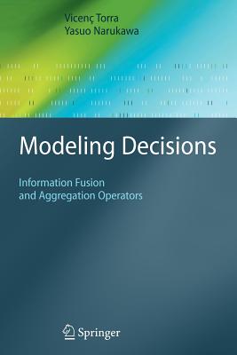 Modeling Decisions: Information Fusion and Aggregation Operators - Torra, Vicen�, and Narukawa, Yasuo