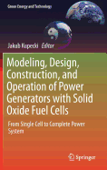 Modeling, Design, Construction, and Operation of Power Generators with Solid Oxide Fuel Cells: From Single Cell to Complete Power System