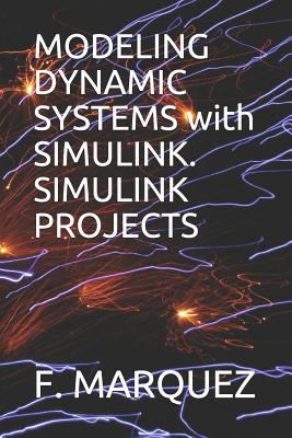 Modeling Dynamic Systems with Simulink. Simulink Projects - Marquez, F
