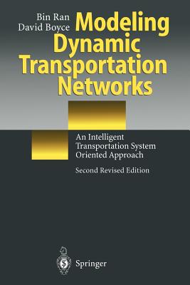 Modeling Dynamic Transportation Networks: An Intelligent Transportation System Oriented Approach - Ran, Bin, and Boyce, David