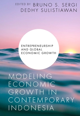 Modeling Economic Growth in Contemporary Indonesia - Sergi, Bruno S (Editor), and Sulistiawan, Dedhy (Editor)
