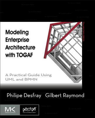 Modeling Enterprise Architecture with Togaf: A Practical Guide Using UML and Bpmn - Desfray, Philippe, and Raymond, Gilbert