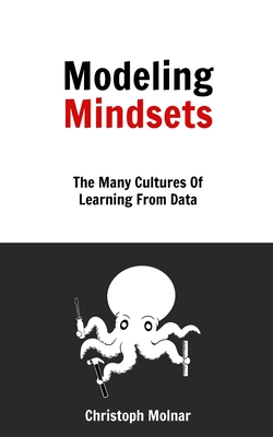 Modeling Mindsets: The Many Cultures Of Learning From Data - Molnar, Christoph