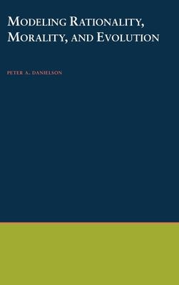 Modeling Rationality, Morality, and Evolution - Danielson, Peter