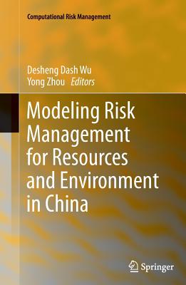 Modeling Risk Management for Resources and Environment in China - Wu, Desheng Dash (Editor), and Zhou, Yong (Editor)