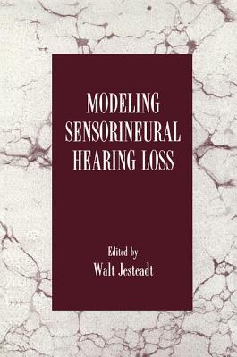 Modeling Sensorineural Hearing Loss - Jesteadt, Walt (Editor)