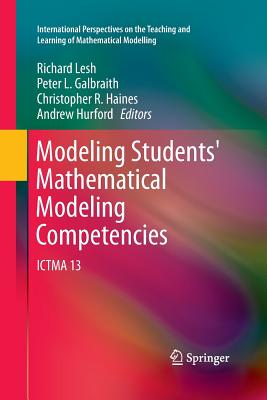 Modeling Students' Mathematical Modeling Competencies: ICTMA 13 - Lesh, Richard (Editor), and Galbraith, Peter L. (Editor), and Haines, Christopher R. (Editor)