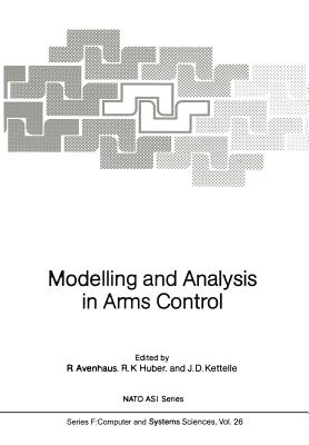 Modelling and Analysis in Arms Control - Avenhaus, Rudolf (Editor), and Huber, Reiner K (Editor), and Kettelle, John D (Editor)